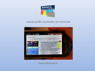 Acesse as NRs atualizadas em nosso site
www.nrfacil.com.br
 