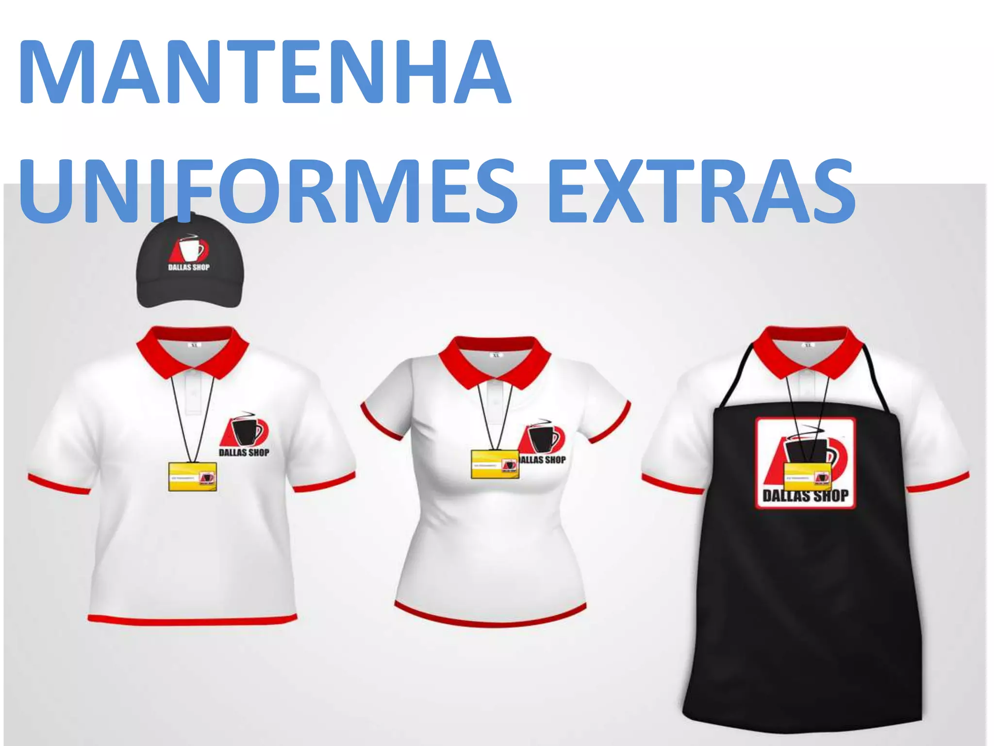 MANTENHA
UNIFORMES EXTRAS
 