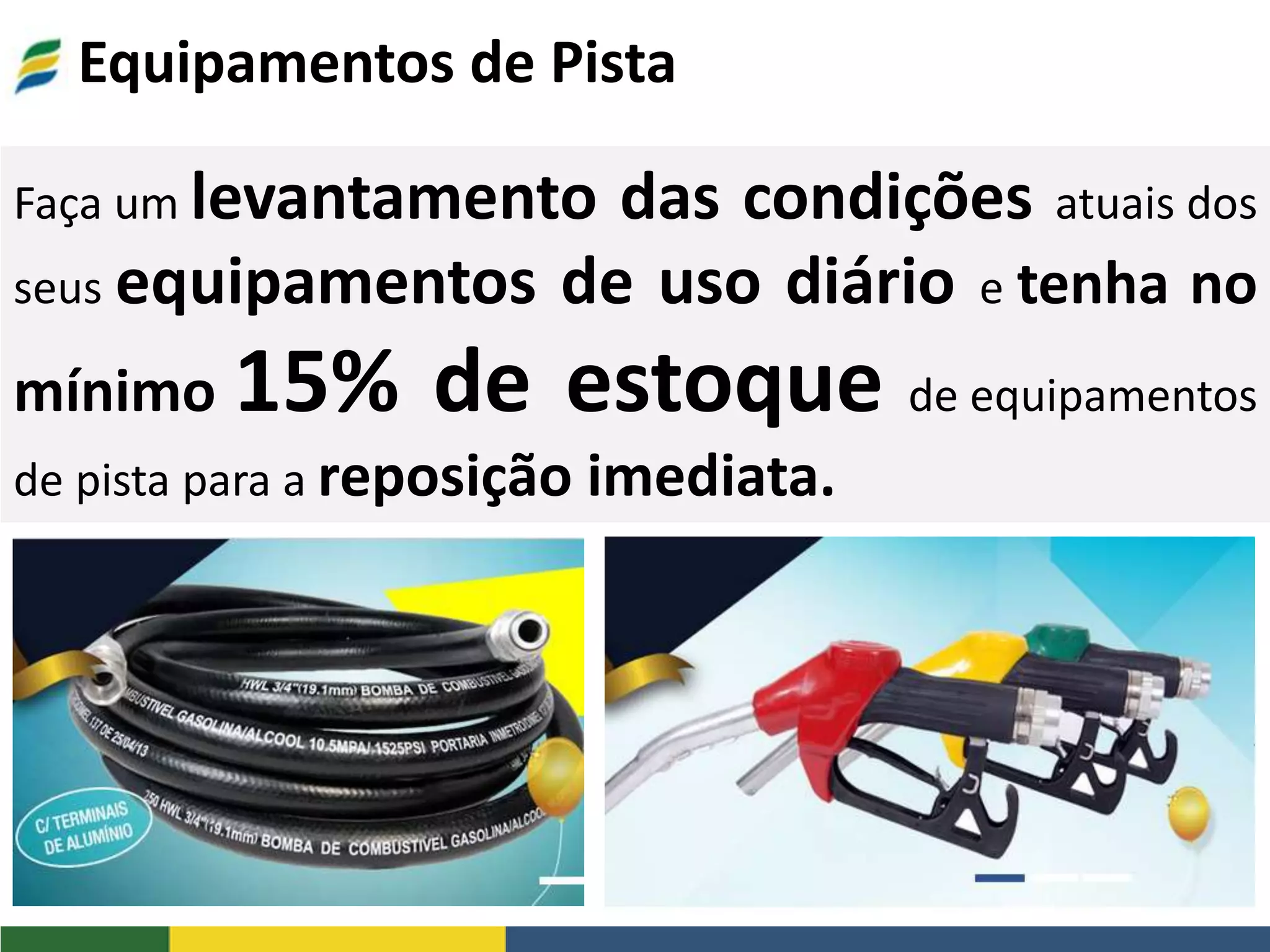 Equipamentos de Pista
Faça um levantamento das condições atuais dos
seus equipamentos de uso diário e tenha no
mínimo 15% de estoque de equipamentos
de pista para a reposição imediata.
 
