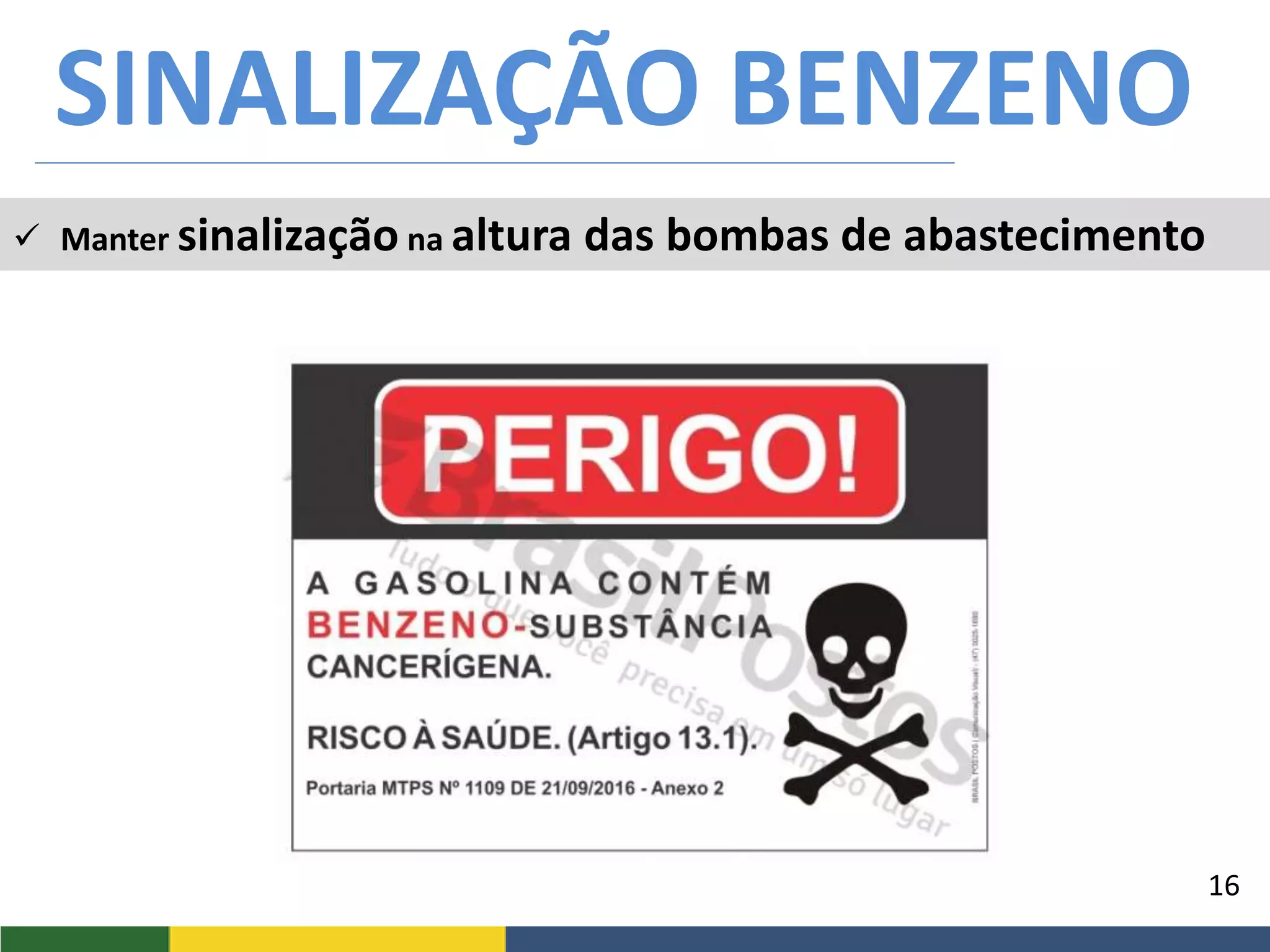 16
SINALIZAÇÃO BENZENO
 Manter sinalização na altura das bombas de abastecimento
 