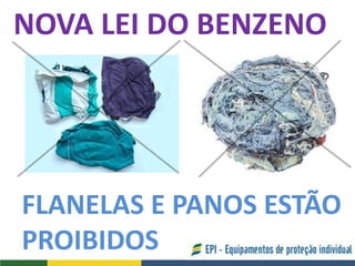 NOVA LEI DO BENZENO
FLANELAS E PANOS ESTÃO
PROIBIDOS
 