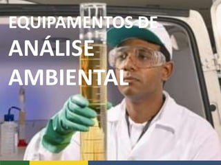 EQUIPAMENTOS DE
ANÁLISE
AMBIENTAL
 