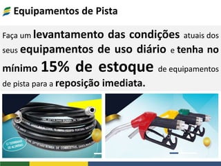 Equipamentos de Pista
Faça um levantamento das condições atuais dos
seus equipamentos de uso diário e tenha no
mínimo 15% de estoque de equipamentos
de pista para a reposição imediata.
 