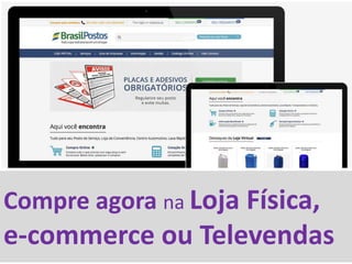 Compre agora na Loja Física,
e-commerce ou Televendas
 