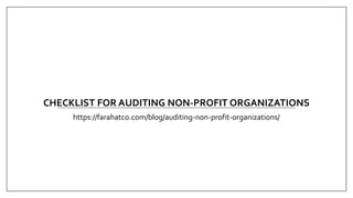CHECKLIST FOR AUDITING NON-PROFIT ORGANIZATIONS
https://farahatco.com/blog/auditing-non-profit-organizations/
 