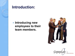 Introduction:
 Introducing new
employees to their
team members.
 