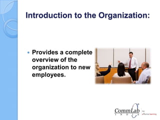 Introduction to the Organization:
 Provides a complete
overview of the
organization to new
employees.
 