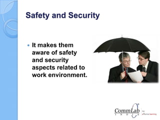 Safety and Security
 It makes them
aware of safety
and security
aspects related to
work environment.
 