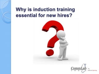 Why is induction training
essential for new hires?
 