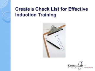 Create a Check List for Effective
Induction Training
 