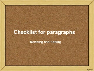 Checklist for paragraphs
Revising and Editing
 