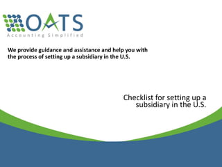 We provide guidance and assistance and help you with
the process of setting up a subsidiary in the U.S.
Checklist for setting up a
subsidiary in the U.S.
 