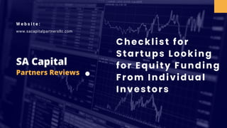 SA Capital
Partners Reviews
Checklist for
Startups Looking
for Equity Funding
From Individual
Investors
W e b s i t e :
www.sacapitalpartnersllc.com
 