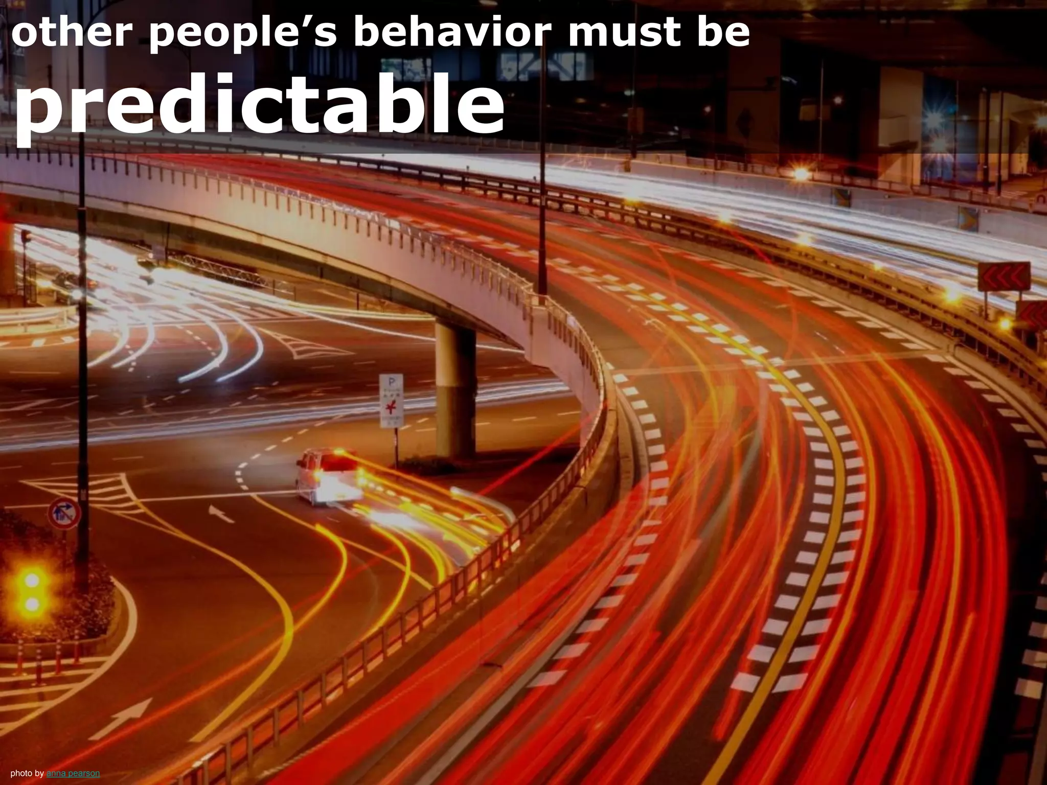 photo by anna pearson
other people’s behavior must be
predictable
 