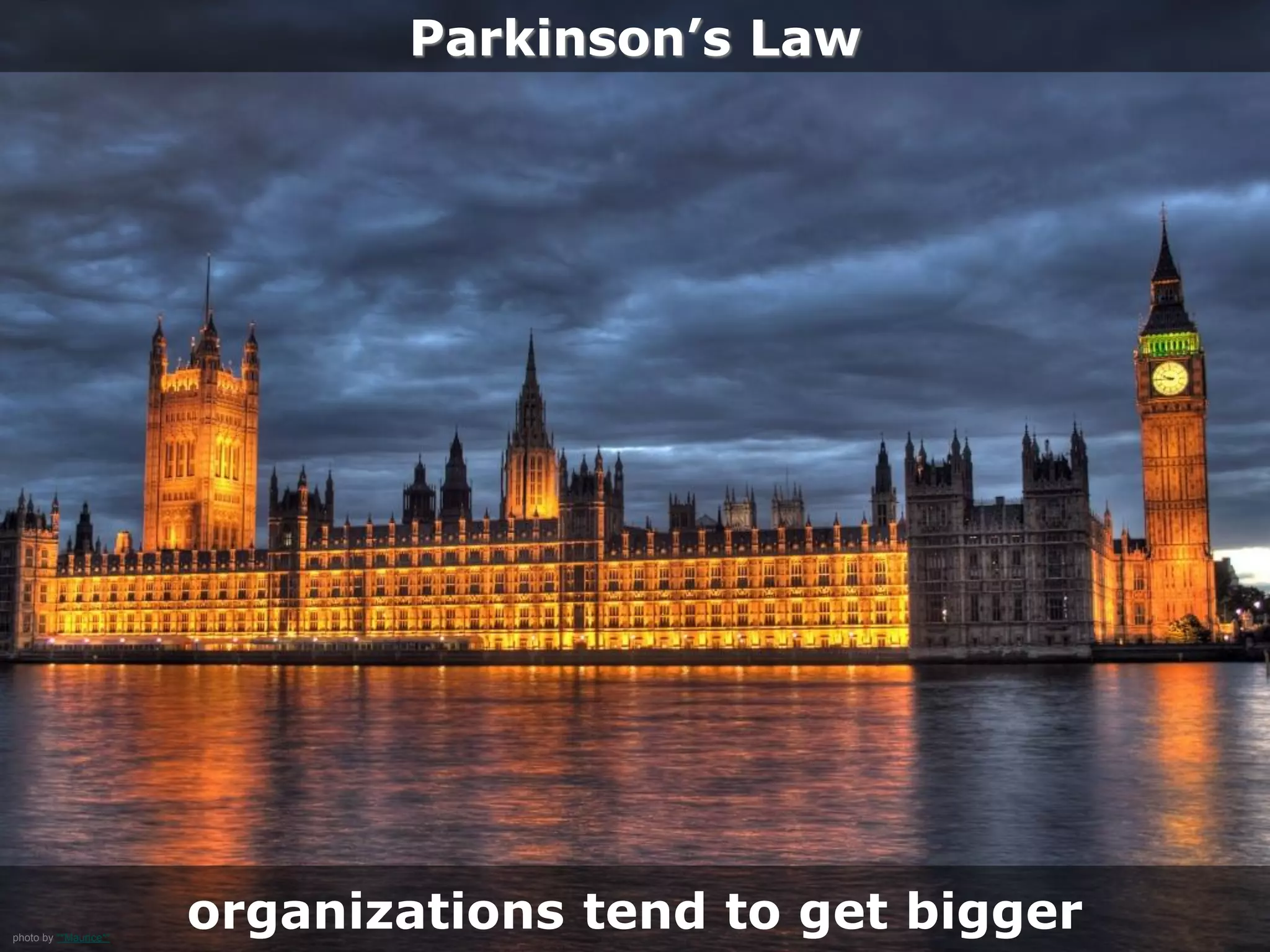 photo by **Maurice**
Parkinson’s Law
organizations tend to get bigger
 