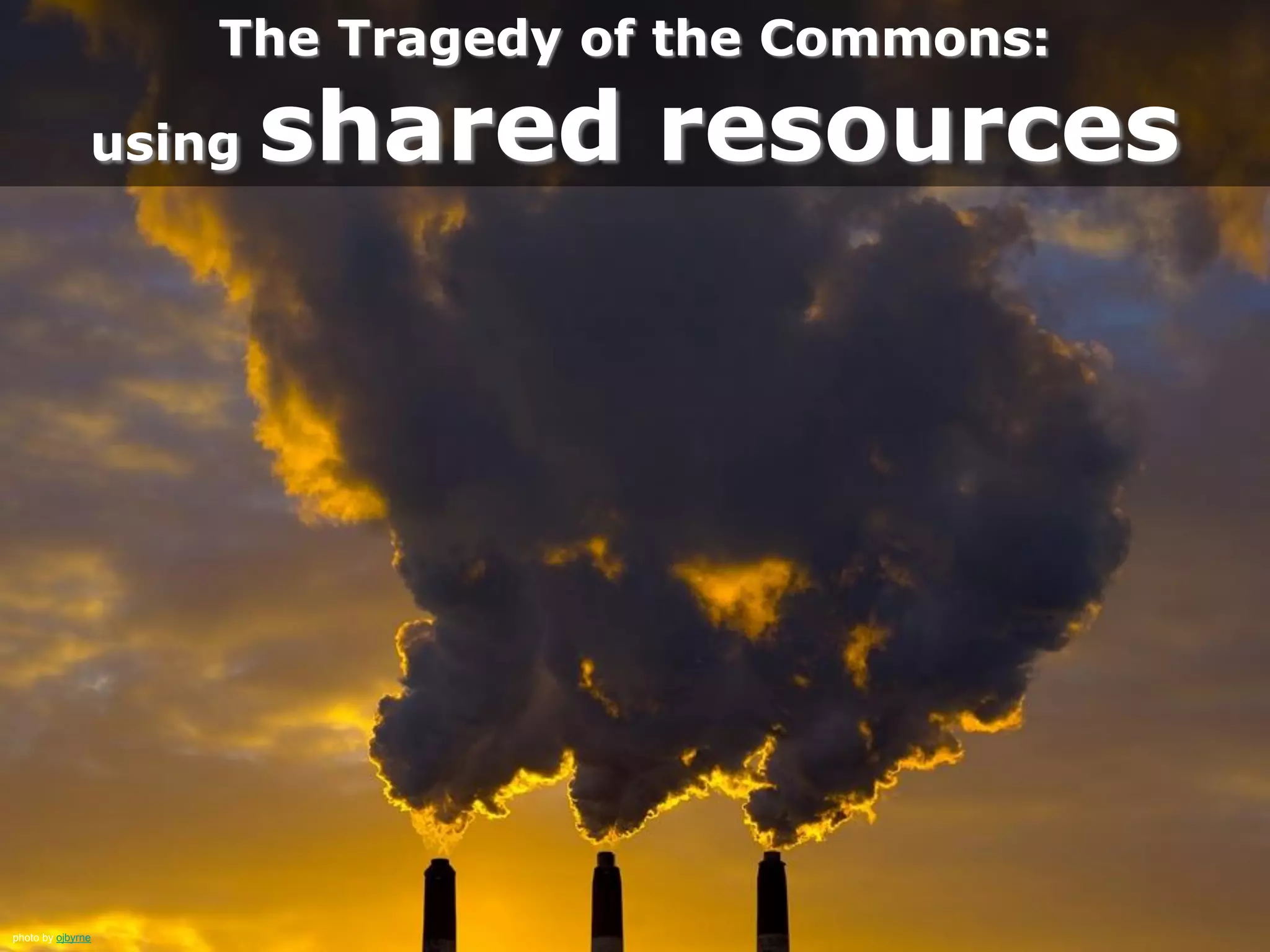 The Tragedy of the Commons:
using shared resources
photo by ojbyrne
 
