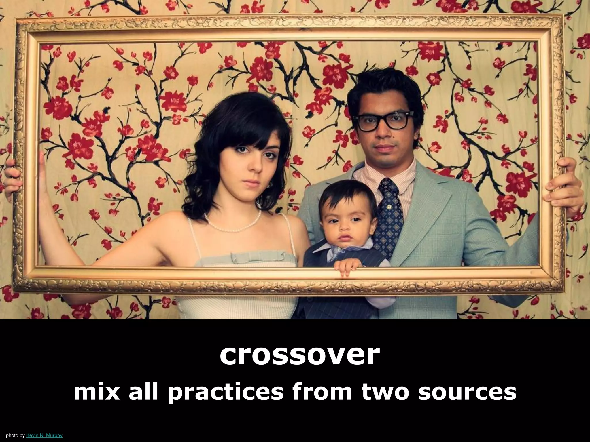 crossover
photo by Kevin N. Murphy
mix all practices from two sources
 