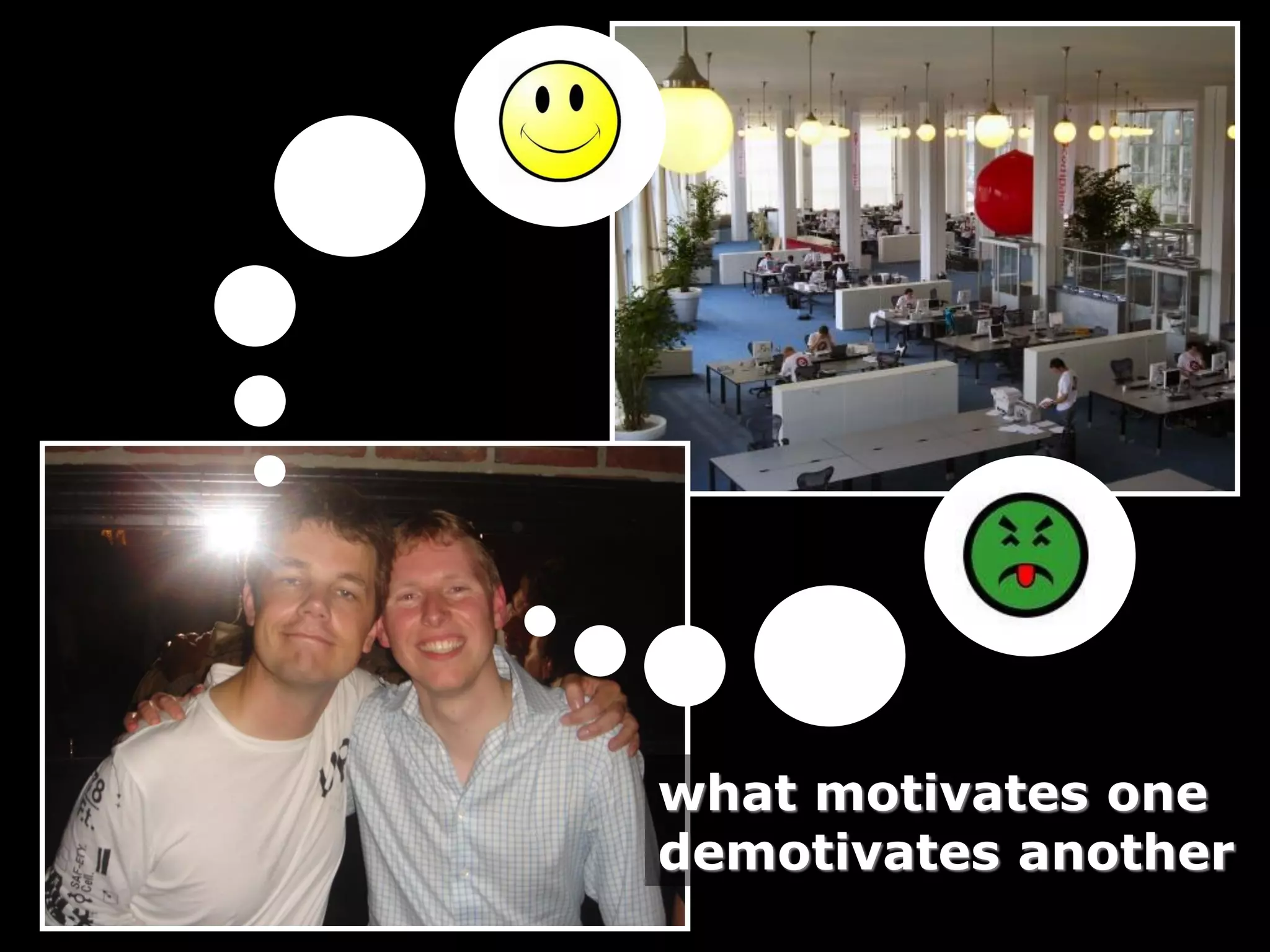 what motivates one
demotivates another
 