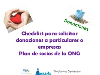 Checklist para solicitar
donaciones a particulares o
        empresas
 Plan de socios de la ONG
 