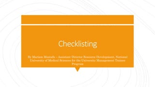 Checklisting
By Mariam Mustafa – Assistant Director Resource Development, National
University of Medical Sciences for the University Management Trainee
Program
10-09-2021
 