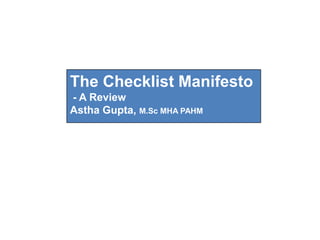 The Checklist Manifesto
- A Review
Astha Gupta, M.Sc MHA PAHM
 