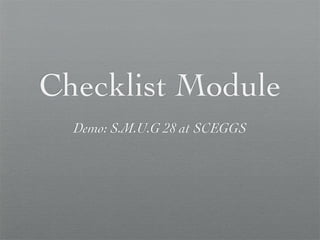 Checklist Module
  Demo: S.M.U.G 28 at SCEGGS
 
