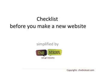 Checklist  before you make a new website simplified by  Copyrights  chaibiskoot.com 