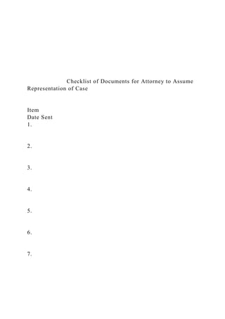 Checklist of Documents for Attorney to Assume
Representation of Case
Item
Date Sent
1.
2.
3.
4.
5.
6.
7.
 