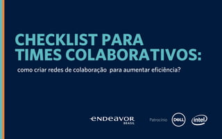 Patrocínio
CHECKLIST PARA
TIMES COLABORATIVOS:
como criar redes de colaboração para aumentar eficiência?
 