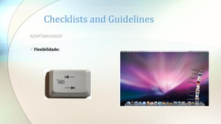 Checklists and Guidelines
ADAPTABILIDADE
Flexibilidade:
 