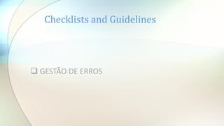 Checklists and Guidelines
 GESTÃO DE ERROS
 