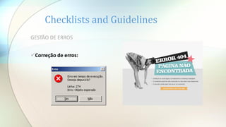 Checklists and Guidelines
GESTÃO DE ERROS
Correção de erros:
 