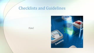 Checklists and Guidelines
Fim!
 