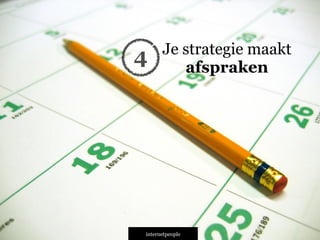 INTERNETPEOPLE
Je strategie maakt
afspraken4
 