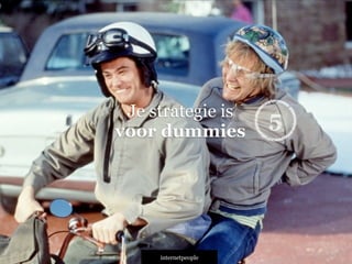 INTERNETPEOPLE
Je strategie is
voor dummies 5
 