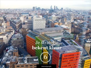 INTERNETPEOPLE
Je strategie
bekent kleur
6
 