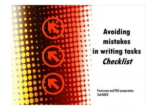Avoiding
    mistakes
in writing tasks
    Checklist

 Final exam and PAU preparation.
 2nd BACH
                         ...