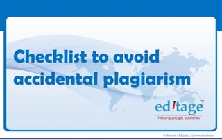 Checklist to avoid
accidental plagiarism

                 A division of Cactus Communications
 