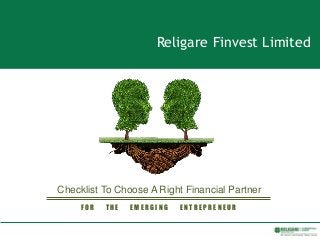 Religare Finvest Limited
Checklist To Choose A Right Financial Partner
F O R T H E E M E R G I N G E N T R E P R E N E U R
 