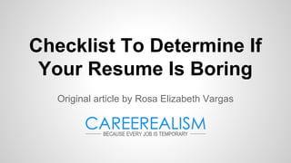 Checklist To Determine If
Your Resume Is Boring
Original article by Rosa Elizabeth Vargas
 