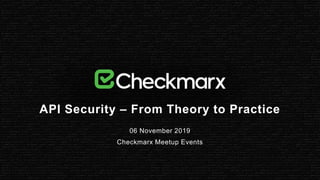 API Security – From Theory to Practice
06 November 2019
Checkmarx Meetup Events
 