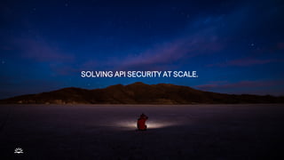 SOLVING API SECURITY AT SCALE.
 