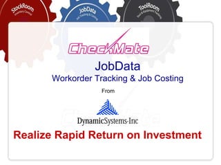 JobData Workorder Tracking & Job Costing Realize Rapid Return on Investment From 