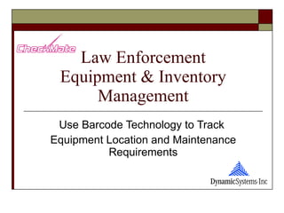 Law Enforcement Equipment & Inventory Management Use Barcode Technology to Track  Equipment Location and Maintenance Requirements 
