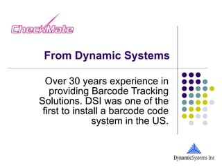 From Dynamic Systems Over 30 years experience in providing Barcode Tracking Solutions. DSI was one of the first to install a barcode code system in the US. 