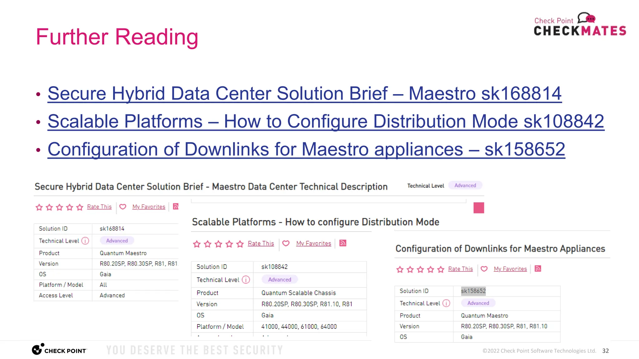 32
©2022 Check Point Software Technologies Ltd.
Further Reading
• Secure Hybrid Data Center Solution Brief – Maestro sk168814
• Scalable Platforms – How to Configure Distribution Mode sk108842
• Configuration of Downlinks for Maestro appliances – sk158652
 