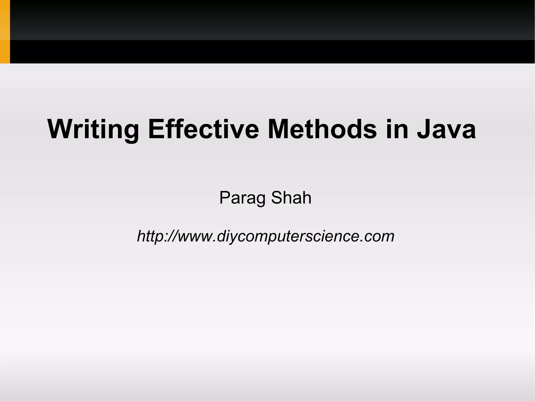 Writing Effective Methods in Java
Parag Shah
http://www.diycomputerscience.com