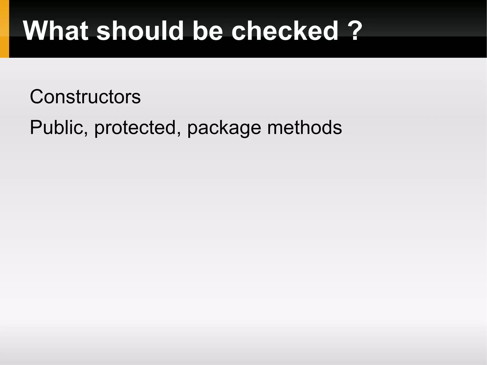 What should be checked ?
Constructors
Public, protected, package methods