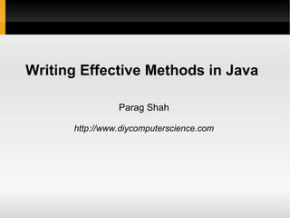 Writing Effective Methods in Java

                Parag Shah

      http://www.diycomputerscience.com
 