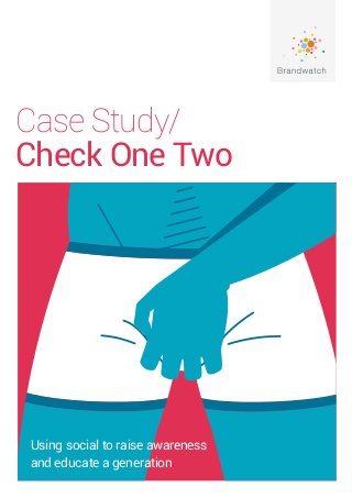 Case Study/
Check One Two
Using social to raise awareness
and educate a generation
 
